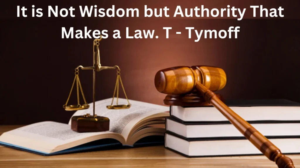 it is not wisdom but authority that makes a law. t - tymoff